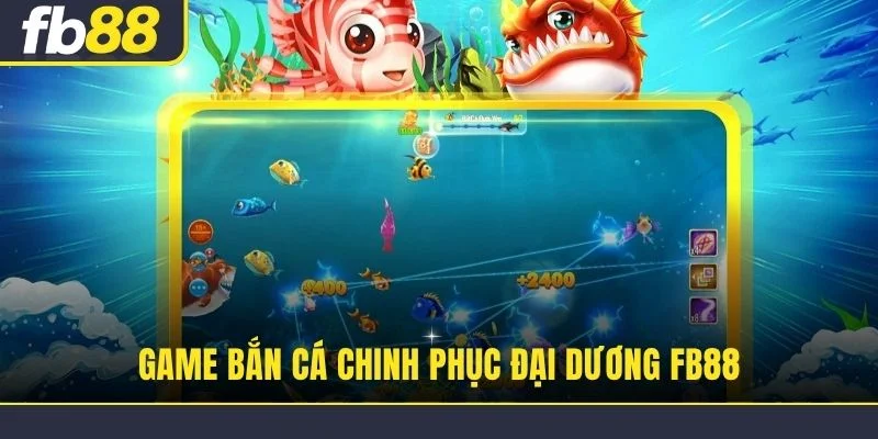 Game bắn cá chinh phục đại dương FB88